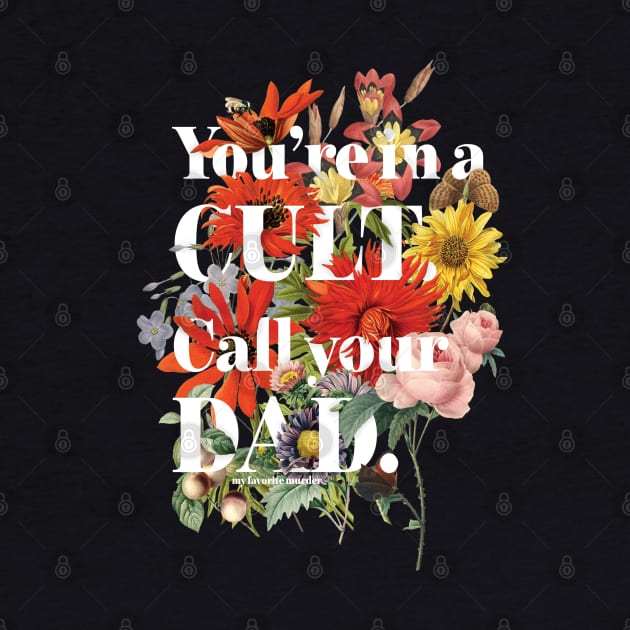 You're in a CULT, call your DAD! My Favorite Murder by Park Street Art + Design